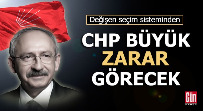 Değişen seçim sisteminden CHP büyük zarar görecek