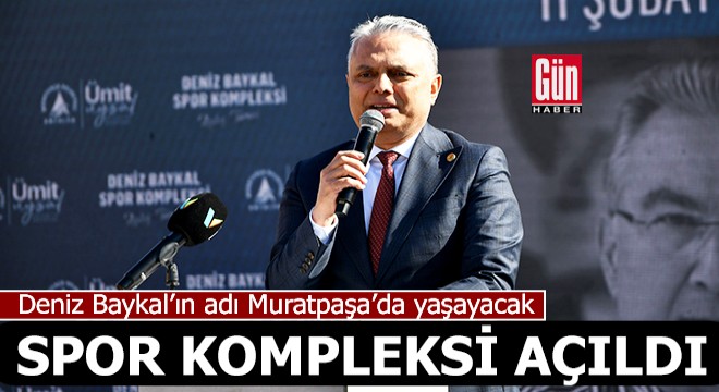 Deniz Baykal Spor Kompleksi Muratpaşa'da açıldı