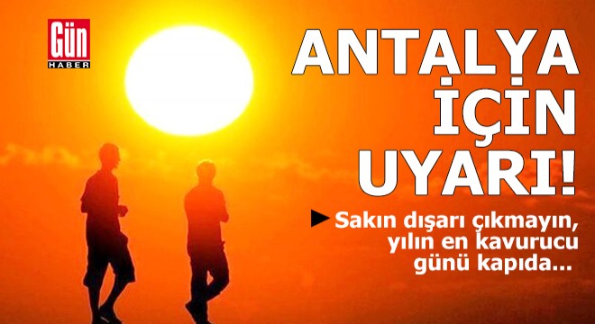 Dikkat! Antalya'da yılın en sıcak günü yaşanacak