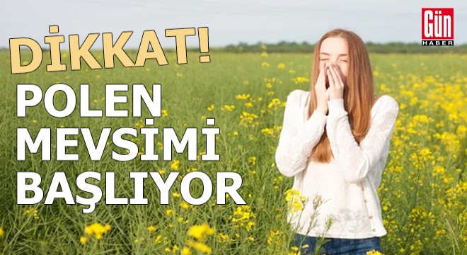 Dikkat! Polen mevsimi başlıyor