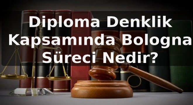 Diploma Denklik Kapsamında Bologna Süreci Nedir?
