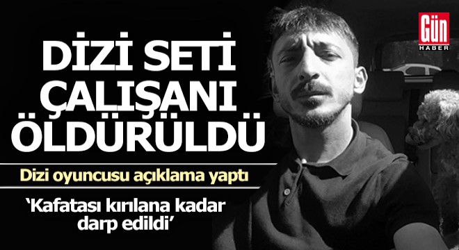 Dizi seti çalışanı kavgada öldü