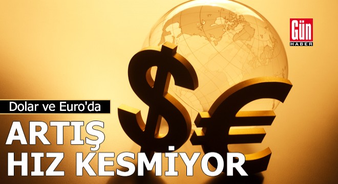 Dolar ve Euro'da artış hız kesmiyor