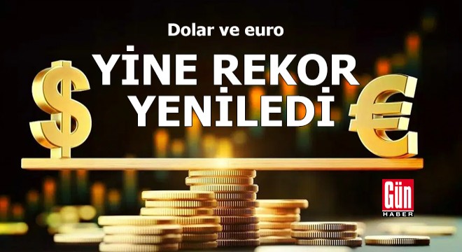 Dolar ve euro yine rekor yeniledi