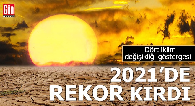Dört temel iklim değişikliği göstergesi 2021'de rekor kırdı