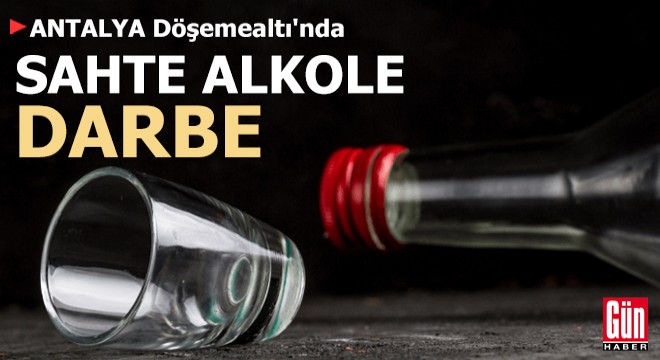 Döşemealtı'nda sahte alkole darbe!