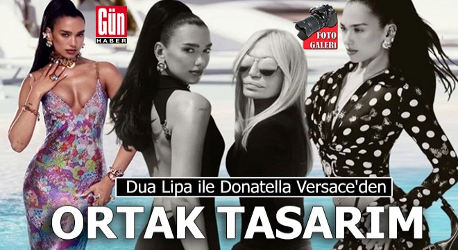 Dua Lipa ile Donatella Versace'den ortak tasarım