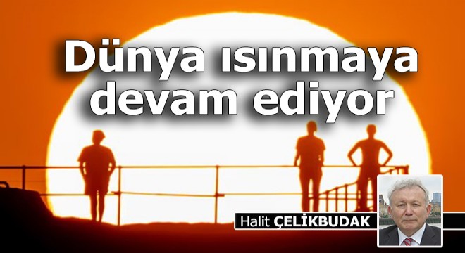 Dünya ısınmaya devam ediyor