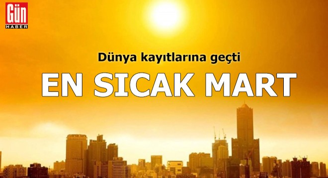 Dünya kayıtlarına geçti: En sıcak mart