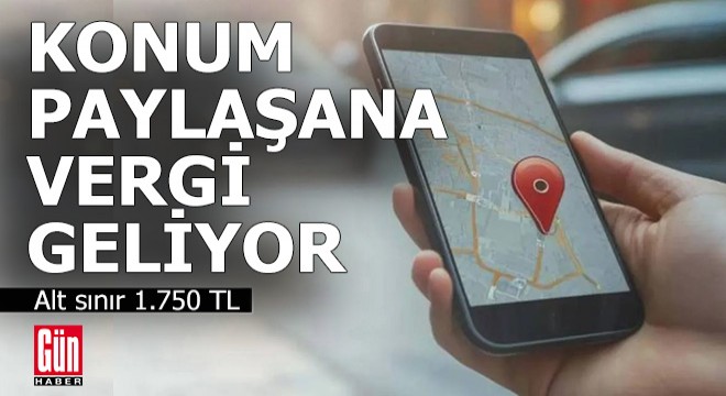 Dünyada örneği yok... Konum paylaşana vergi geliyor