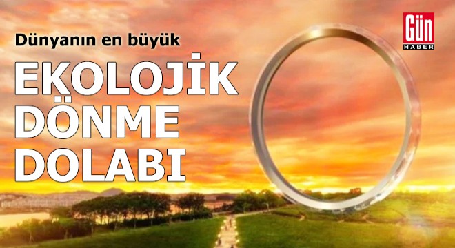 Dünyanın en büyük ‘ekolojik’ dönme dolabı