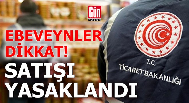 Ebeveynler dikkat! Bakanlık satışını yasakladı