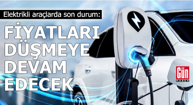 Elektrikli araçların fiyatları düşmeye devam edecek!