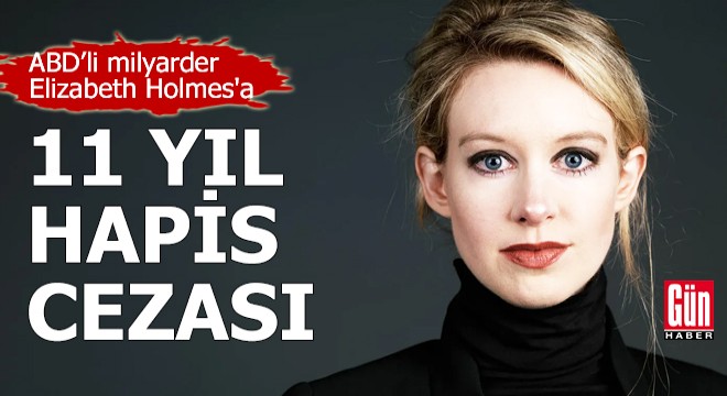 Elizabeth Holmes'a 11 yıl hapis cezası