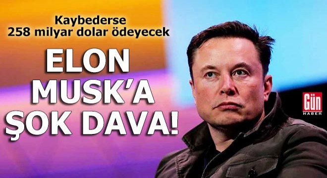 Elon Musk'a 258 milyar dolarlık şok dava