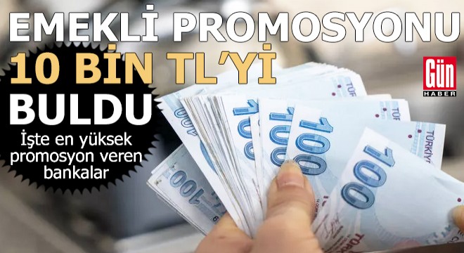 Emekli promosyonu 10 bin TL'ye çıktı: İşte en yüksek promosyon veren bankalar