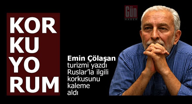 Emin Çölaşan turizmi yazdı; 'Korkuyorum'