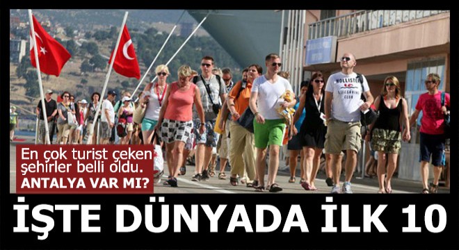 En çok turist alan şehirler belli oldu... Antalya var mı?..