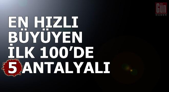 En hızlı büyüyen ilk 100'de 5 Antalyalı