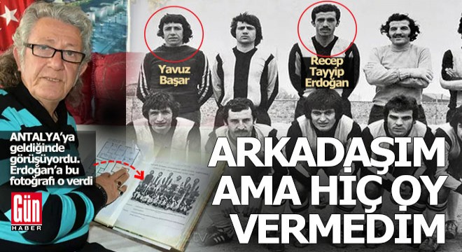 Erdoğan'ın takım arkadaşı Gün Haber'e konuştu; 'Arkadaşım ama oy vermedim'