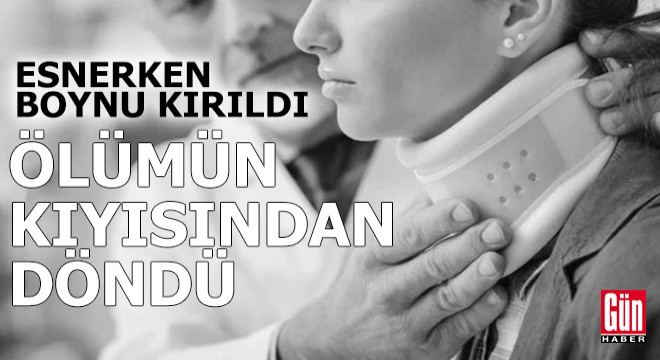 Esnerken boynu kırıldı, ölümün kıyısından döndü