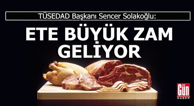 Ete gelecek zam oranı açıklandı