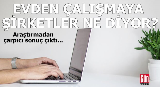 Evden çalışmaya şirketler ne diyor?