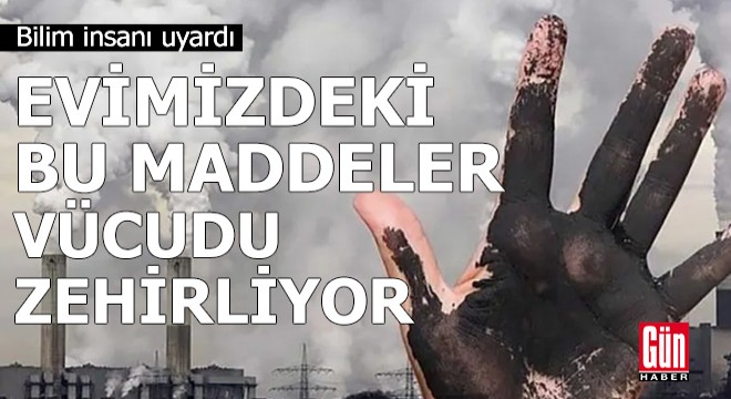 Evimizdeki bu maddeler vücudu zehirliyor!