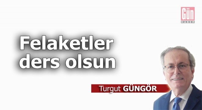 Felaketler ders olsun