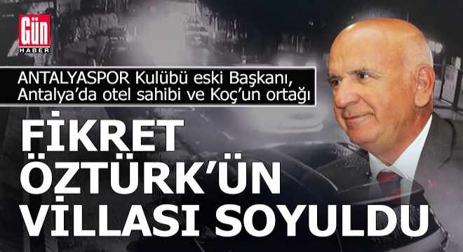 Fikret Öztürk'ün villasını soydular