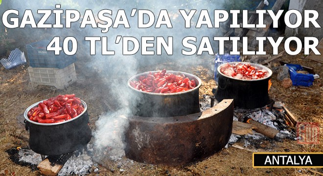 Gazipaşa'da yapılıyor kilosu 40 liradan satılıyor