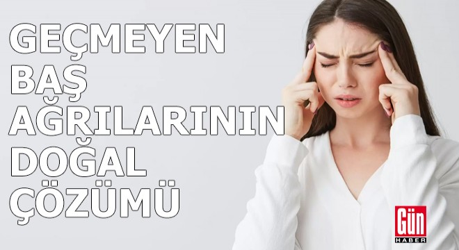 Geçmeyen baş ağrılarının doğal çözümü!
