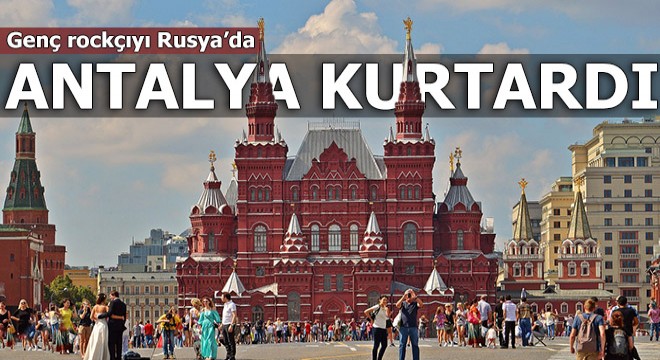 Genç rockçıyı Rusya'da Antalya kurtardı