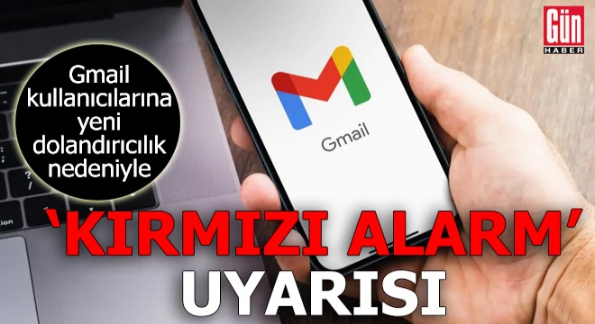 Gmail kullanıcılarına 'kırmızı alarm' uyarısı verildi
