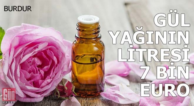 Gül yağının litresi 5-7 bin euro