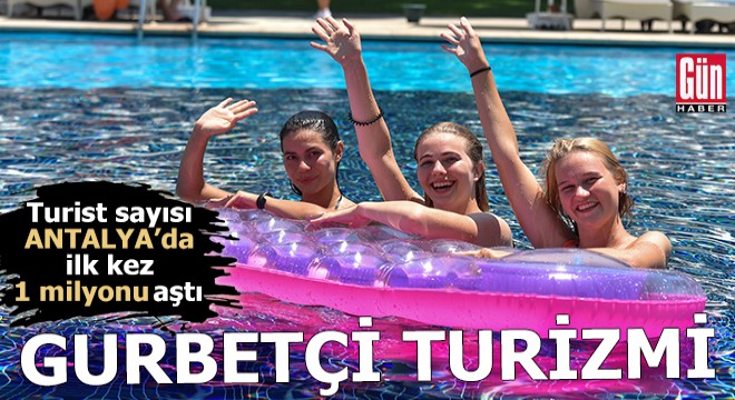 Gurbetçi turizmi; Antalya'da ilk kez 1 milyonu aştı