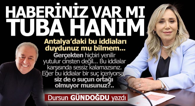 Haberiniz var mı Tuba hanım?..