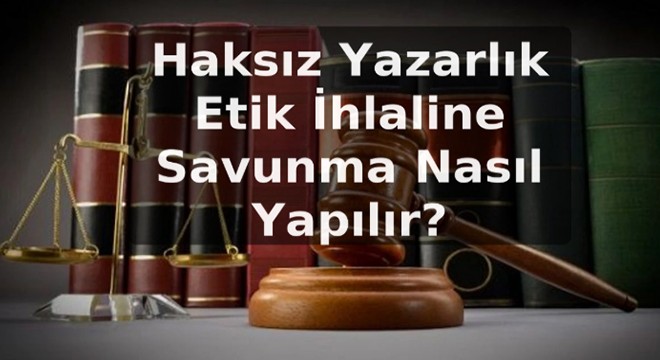 Haksız Yazarlık Etik İhlaline Savunma Nasıl Yapılır?