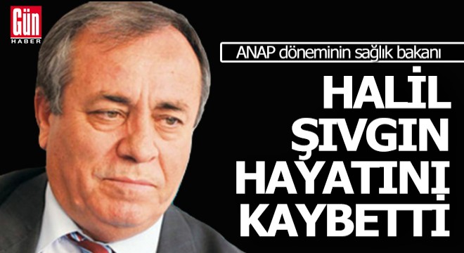 Halil Şıvgın hayatını kaybetti