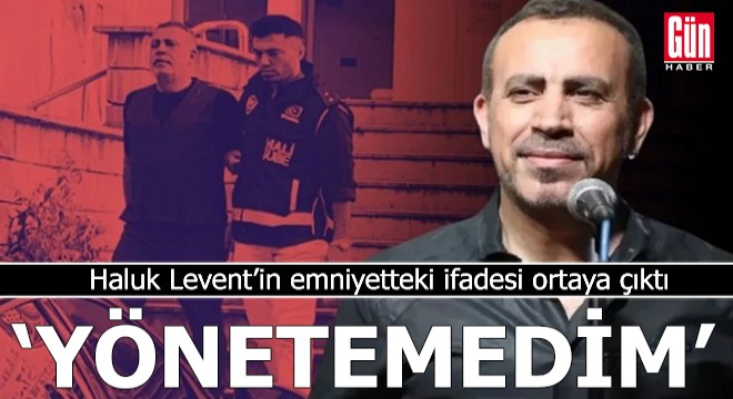 Haluk Levent'in emniyetteki ifadesi ortaya çıktı