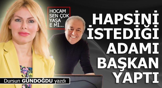 Hapsini istediği adamı başkan yaptı