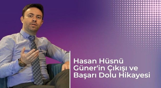 Hasan Hüsnü Güner’in Çıkışı ve Başarı Dolu Hikayesi