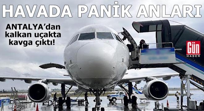 Havada panik anları! Antalya'dan kalkan uçakta kavga çıktı
