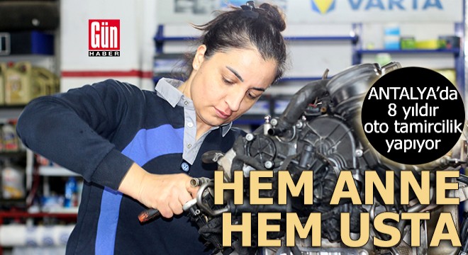 Hem anne hem usta! Antalya'da 8 yıldır oto tamircilik yapıyor