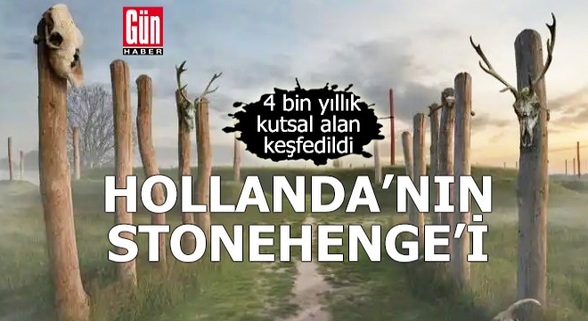 Hollanda'nın Stonehenge'i: 4 bin yıllık kutsal alan keşfedildi
