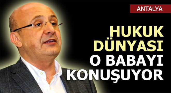 Hukuk dünyası o babayı konuşuyor