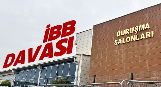 İBB Davası'nda mahkeme başkanı değişti