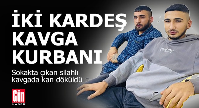 İki kardeş sokak kavgasında vurularak öldürüldü