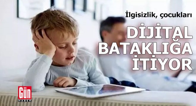 İlgisizlik çocukları dijital bataklığa itiyor