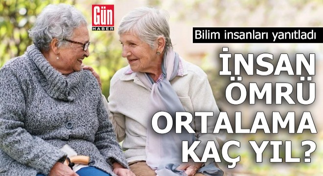 İnsan ömrü ortalama kaç yıl? Bilim insanları yanıtladı